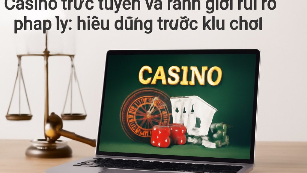 Minh họa: Casino trực tuyến và ranh giới rủi ro pháp lý: hiểu đúng trước khi chơi